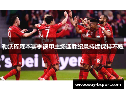 勒沃库森本赛季德甲主场连胜纪录持续保持不败 勒沃库森本赛季德甲主场连胜纪录持续保持不败