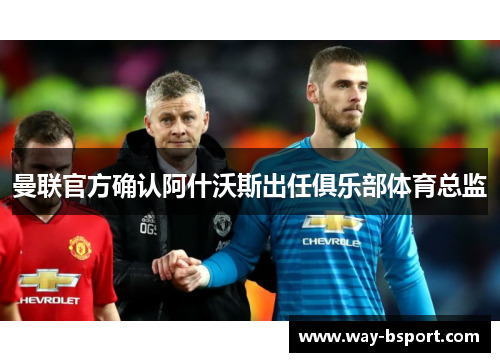 曼联官方确认阿什沃斯出任俱乐部体育总监 曼联官方确认阿什沃斯出任俱乐部体育总监