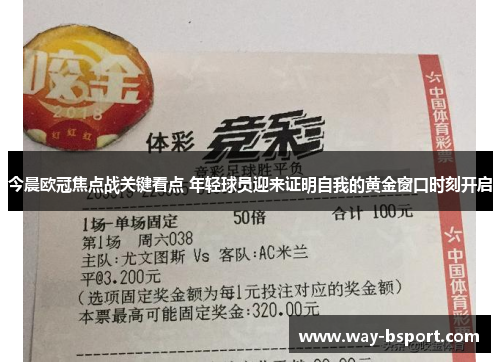 今晨欧冠焦点战关键看点 年轻球员迎来证明自我的黄金窗口时刻开启 今晨欧冠焦点战关键看点 年轻球员迎来证明自我的黄金窗口时刻开启